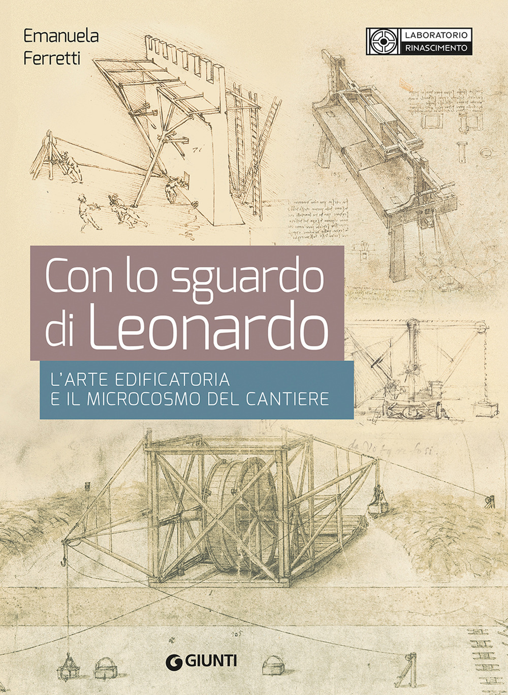 Libro Con lo sguardo di Leonardo. L'arte edificatoria e il microcosmo del cantiere di Emanuela Ferretti - ean 9788809930933 - Giunti Editore