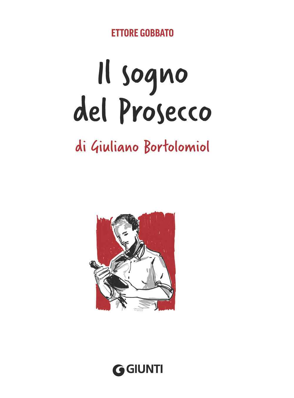 Libro sogno del prosecco di Giuliano Bortolomiol di Ettore Gobbato - ean 9788809932593 - Giunti Editore