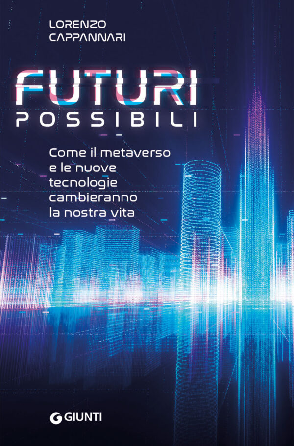 Libro Futuri possibili. Come il metaverso e le nuove tecnologie cambieranno la nostra vita di Lorenzo Cappannari - ean 9788809955257 - Giunti Editore