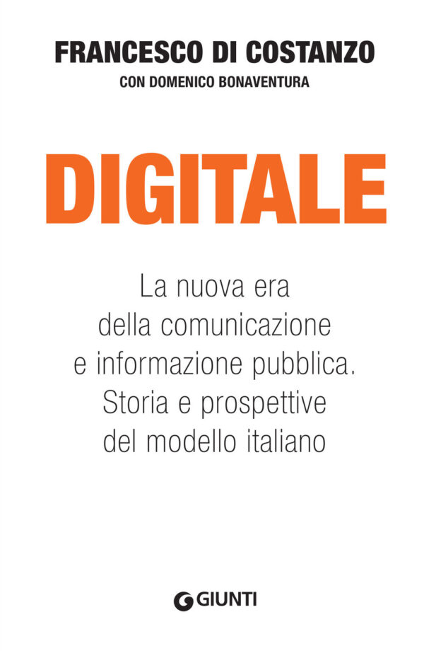 Libro Digitale. La nuova era della comunicazione e informazione pubblica. Storia e prospettive del modello italiano di Francesco Di Costanzo; Domenico Bonaventura - ean 9788809956872 - Giunti Editore