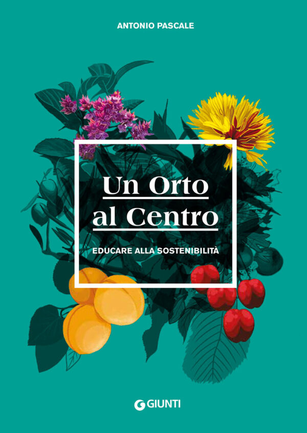 Libro orto al centro. Educare alla sostenibilità di Antonio Pascale - ean 9788809961401 - Giunti Editore