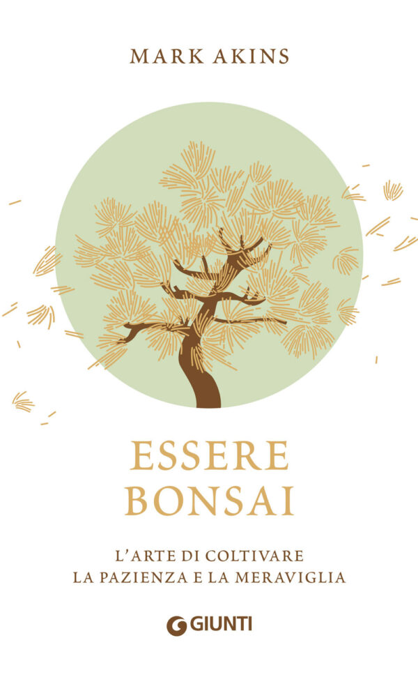 Libro Essere bonsai. L'arte di coltivare la pazienza e la meraviglia di Mark Akins - ean 9788809965713 - Giunti Editore
