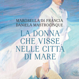 Libro donna che visse nelle città di mare di Marosella Di Francia; Daniela Mastrocinque - ean 9788809967168 - Giunti Editore