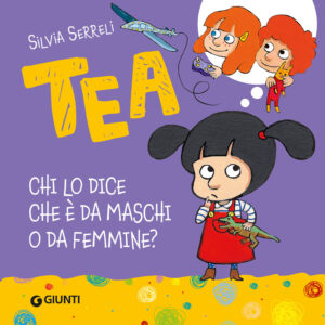 Libro Chi lo dice che è da maschi o da femmine? Tea di Silvia Serreli - ean 9788809969810 - Giunti Editore