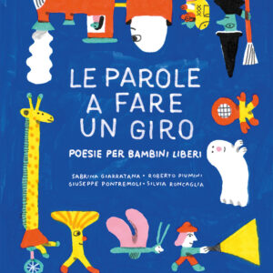 Libro parole a fare un giro. Poesie per bambini liberi di Silvia Roncaglia; Roberto Piumini; Giuseppe Pontremoli; Sabrina Giarratana - ean 9788809970809 - Giunti Editore