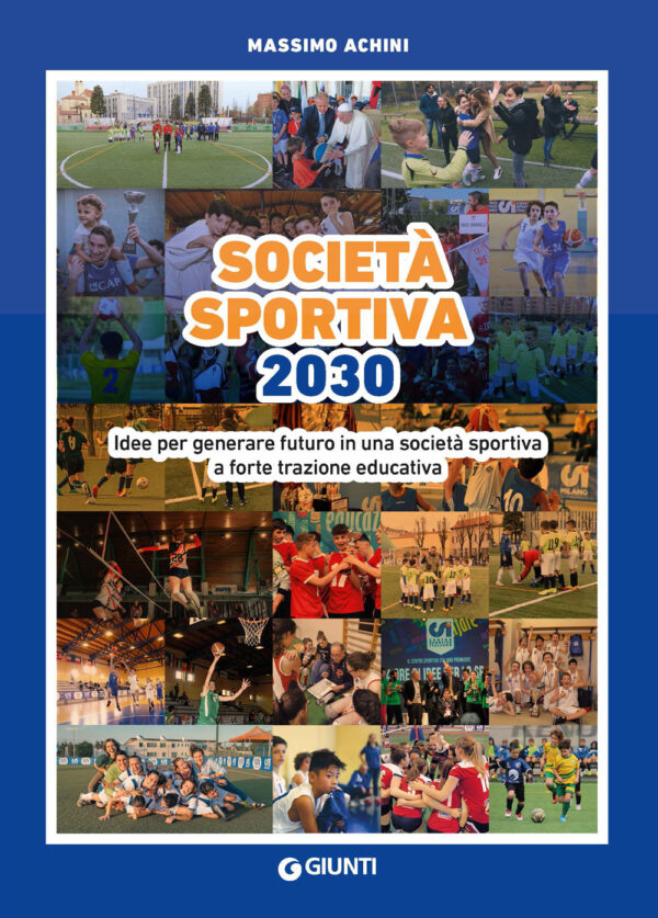 Libro Società sportiva 2030. Idee per generare futuro in una società sportiva a forte trazione educativa di Massimo Achini - ean 9788809973756 - Giunti Editore