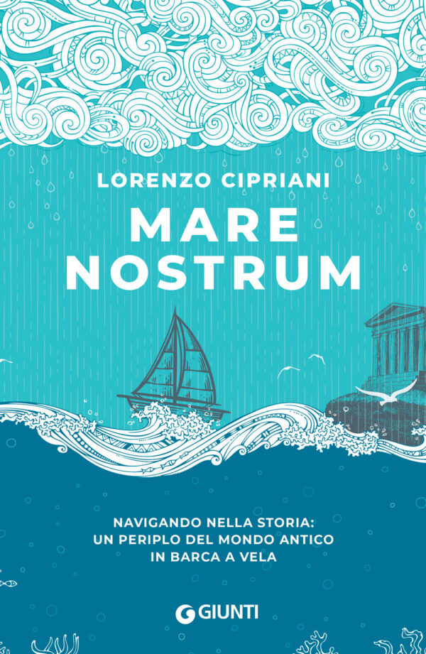 Libro Mare nostrum. Navigando nella storia: un periplo del mondo antico in barca a vela di Lorenzo Cipriani - ean 9788809978003 - Giunti Editore