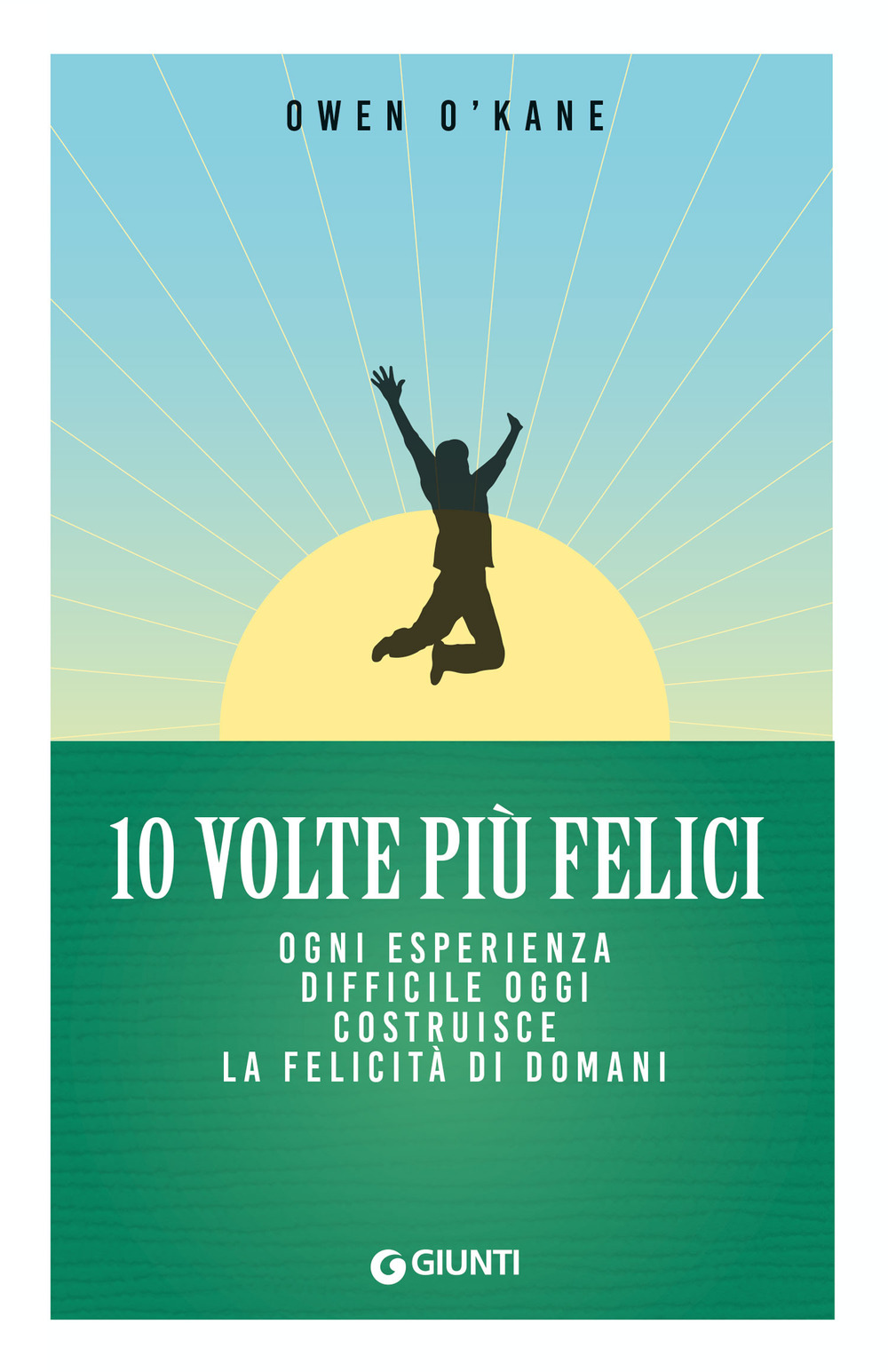 Libro 10 volte più felici. Ogni esperienza difficile oggi costruisce la felicità di domani di Owen O'Kane - ean 9788809980099 - Giunti Editore