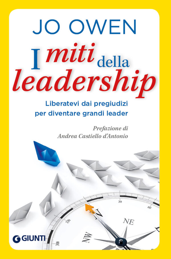 Libro miti della leadership. Liberatevi dai pregiudizi per diventare grandi leader di Jo Owen - ean 9788809986510 - Giunti Editore