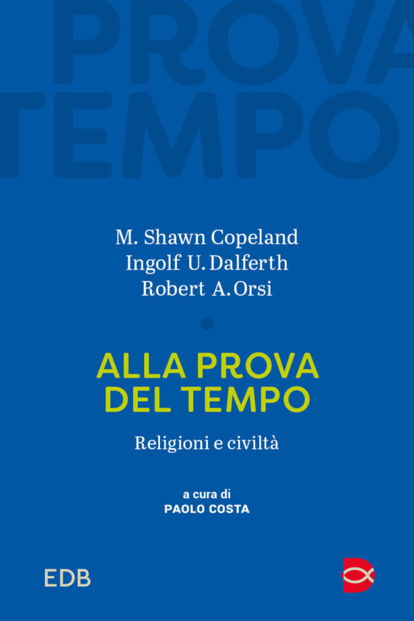 Libro Alla prova del tempo. Religioni e civiltà di M. Shawn Copeland; Ingolf U. Dalferth; Robert A. Orsi - ean 9788810144657 - EDB