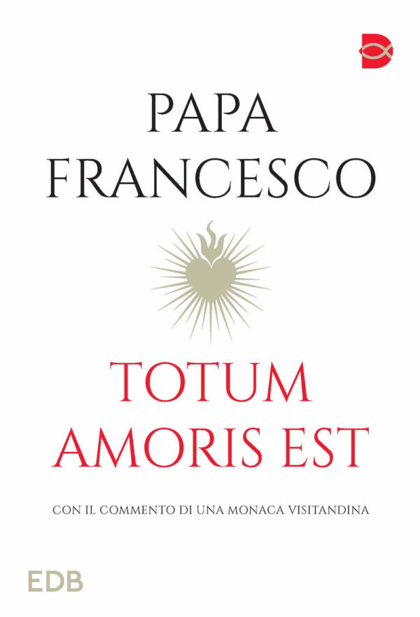 Libro Totum amoris est. Con il commento di una monaca visitandina di Francesco (Jorge Mario Bergoglio) - ean 9788810204887 - EDB