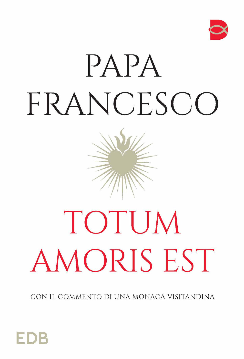 Libro Totum amoris est. Con il commento di una monaca visitandina di Francesco (Jorge Mario Bergoglio) - ean 9788810204887 - EDB