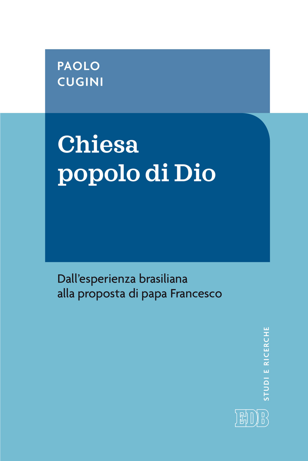 Libro Chiesa popolo di Dio. Dall'esperienza brasiliana alla proposta di papa Francesco di Paolo Cugini - ean 9788810217078 - EDB