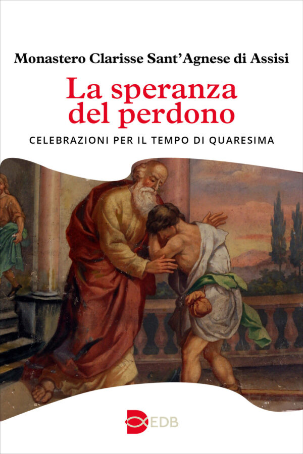 Libro speranza del perdono. Celebrazioni per il tempo di Quaresima di - Monastero Clarisse Sant'Agnese di Assisi - ean 9788810307854 - EDB