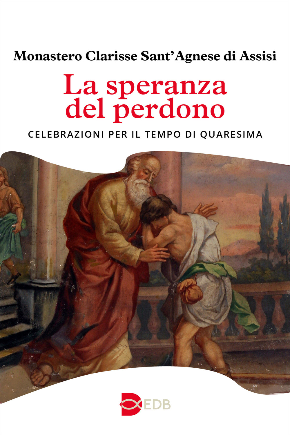 Libro speranza del perdono. Celebrazioni per il tempo di Quaresima di - Monastero Clarisse Sant'Agnese di Assisi - ean 9788810307854 - EDB