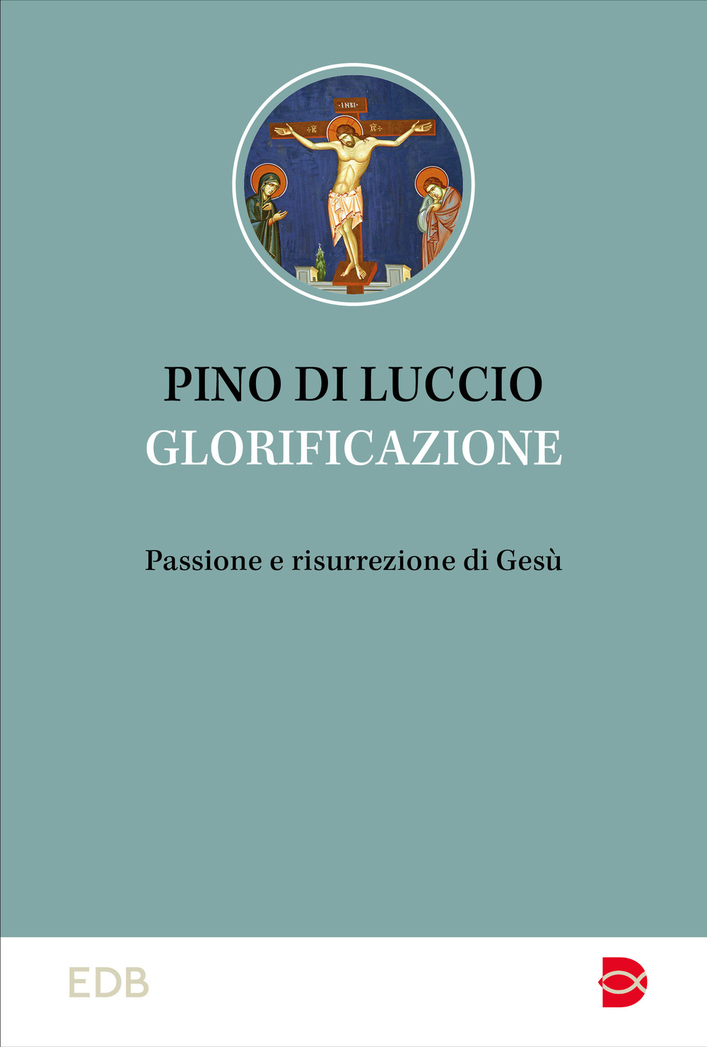 Libro Glorificazione. Passione e risurrezione di Gesù di Pino Di Luccio - ean 9788810366943 - EDB