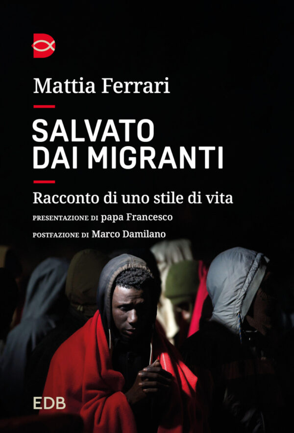 Libro Salvato dai migranti. Racconto di uno stile di vita di Mattia Ferrari - ean 9788810382738 - EDB
