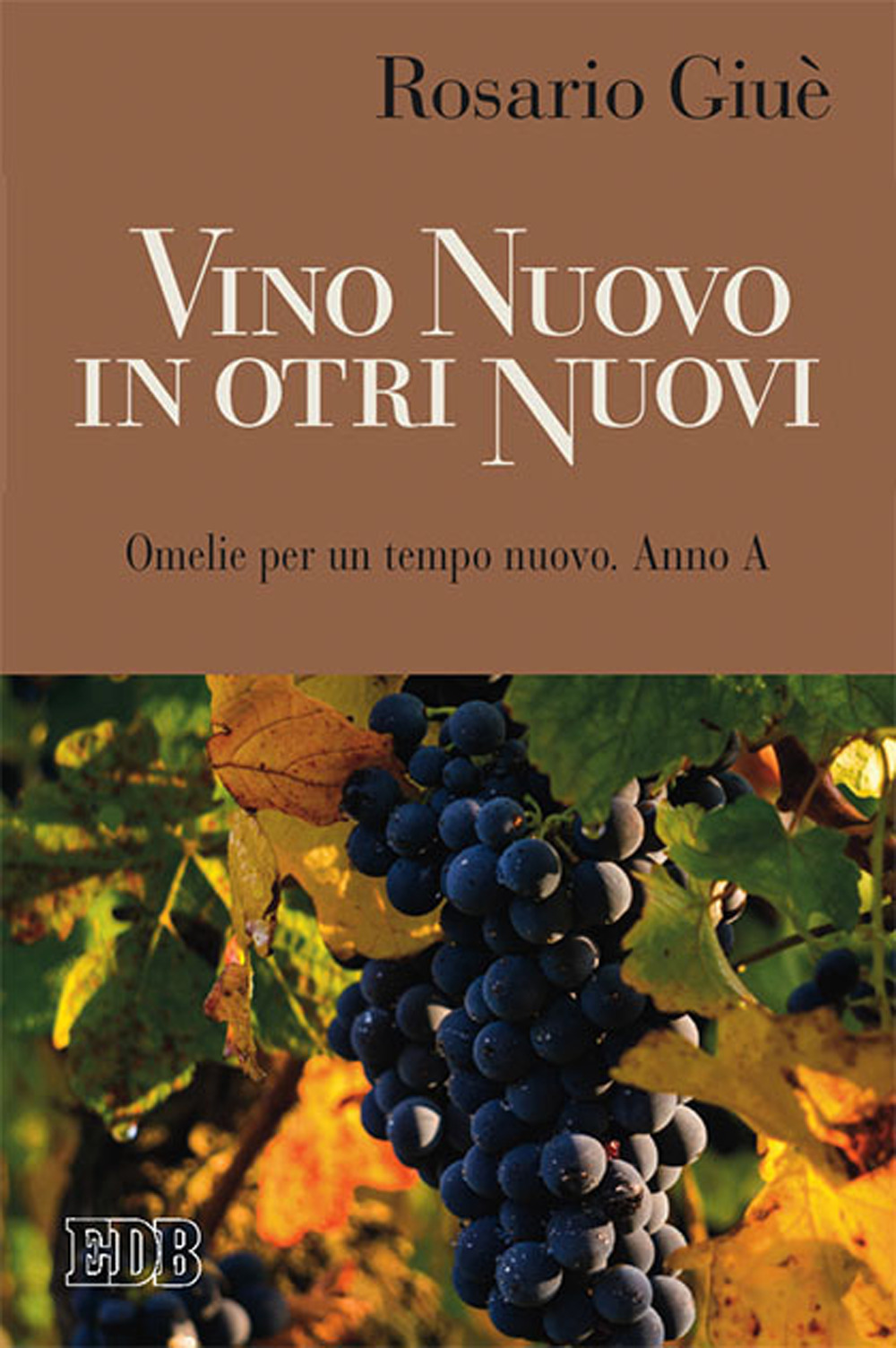 Libro Vino nuovo in otri nuovi. Omelie per un tempo nuovo Anno A di Rosario Giuè - ean 9788810416587 - EDB