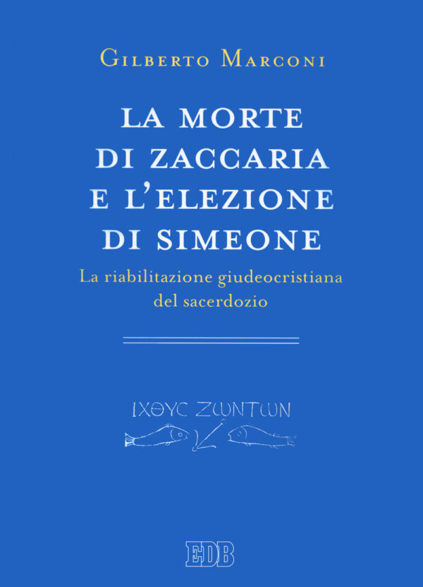 Libro morte di Zaccaria e l’elezione di Simeone. La riabilitazione giudeocristiana del sacerdozio. Indagine sul Protovangelo di Giacomo 22–25 di Gilberto Marconi - ean 9788810453193 - EDB