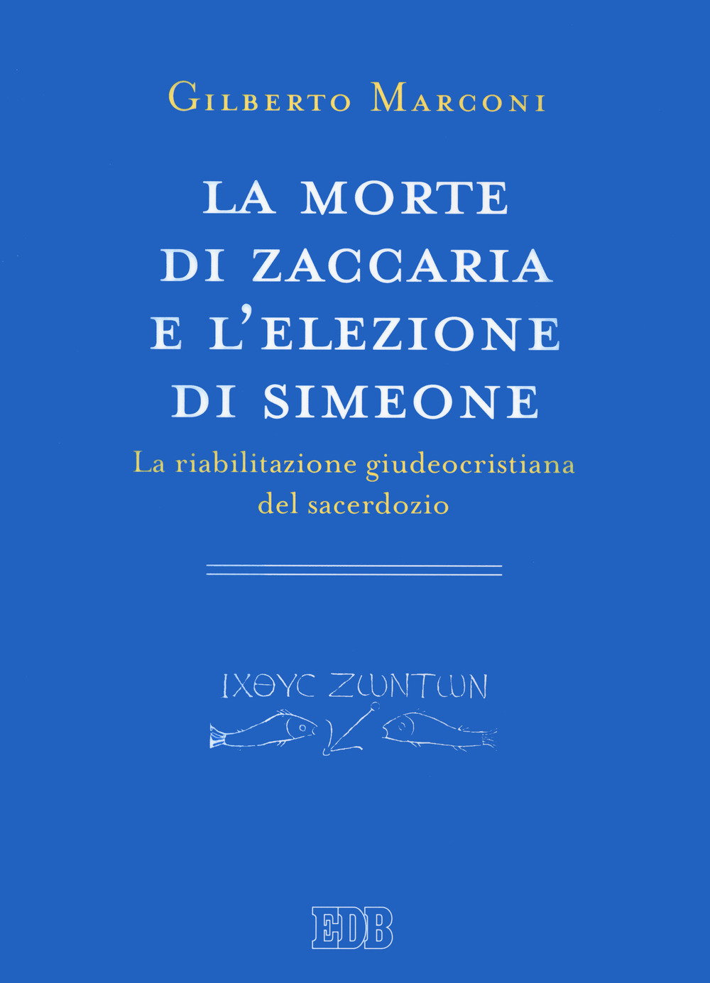 Libro morte di Zaccaria e l’elezione di Simeone. La riabilitazione giudeocristiana del sacerdozio. Indagine sul Protovangelo di Giacomo 22–25 di Gilberto Marconi - ean 9788810453193 - EDB