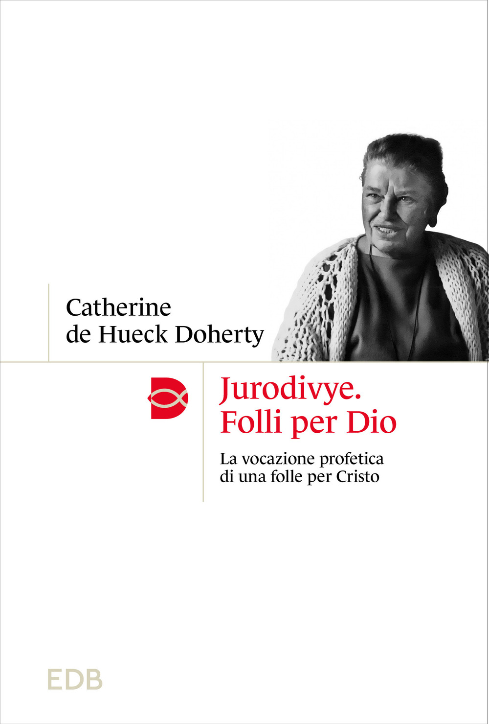 Libro Jurodivye. Folli per Dio. La vocazione profetica di una folle per Cristo di Catherine De Hueck Doherty - ean 9788810486160 - EDB