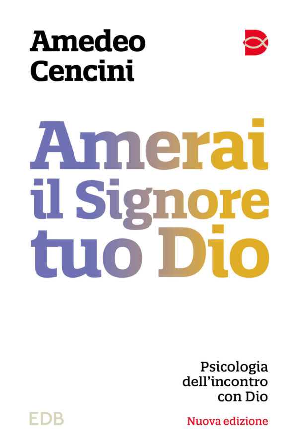 Libro Amerai il Signore tuo Dio. Psicologia dell'incontro con Dio di Amedeo Cencini - ean 9788810508589 - EDB