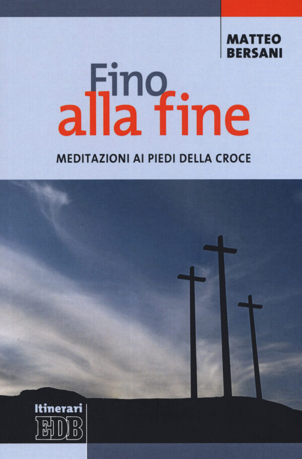 Libro Fino alla fine. Meditazioni ai piedi della croce di Matteo Bersani - ean 9788810513774 - EDB