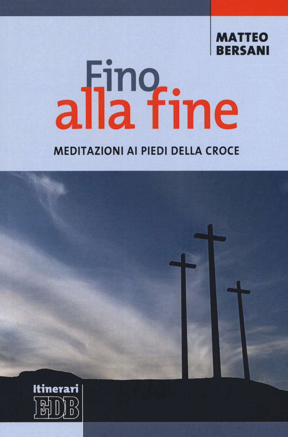 Libro Fino alla fine. Meditazioni ai piedi della croce di Matteo Bersani - ean 9788810513774 - EDB