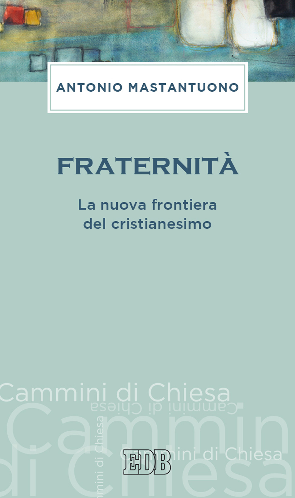 Libro Fraternità. La nuova frontiera del cristianesimo di Antonio Mastantuono - ean 9788810521779 - EDB