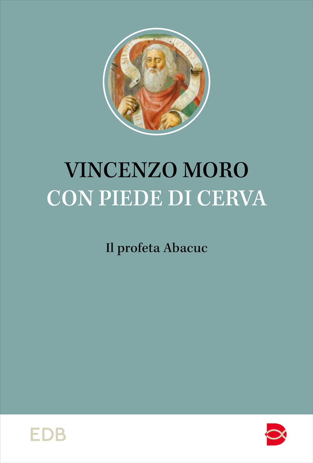 Libro Con piedi di cerva. Il profeta Abacuc di Vincenzo Moro - ean 9788810532287 - EDB