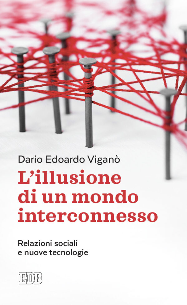 Libro illusione di un mondo interconnesso. Relazioni sociali e nuove tecnologie di Dario Edoardo Viganò - ean 9788810559963 - EDB