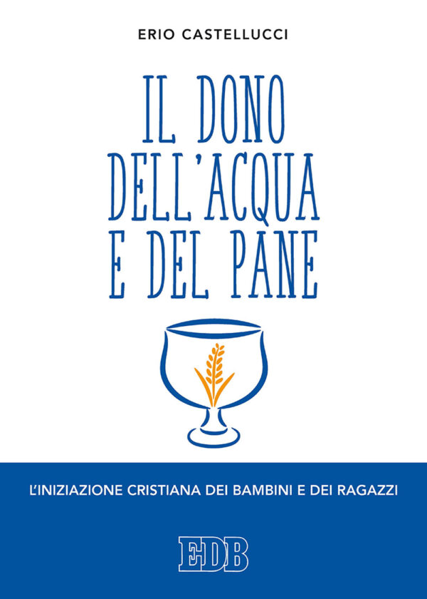 Libro dono dell'acqua e del pane. L'iniziazione cristiana dei bambini e dei ragazzi di Erio Castellucci - ean 9788810621677 - EDB