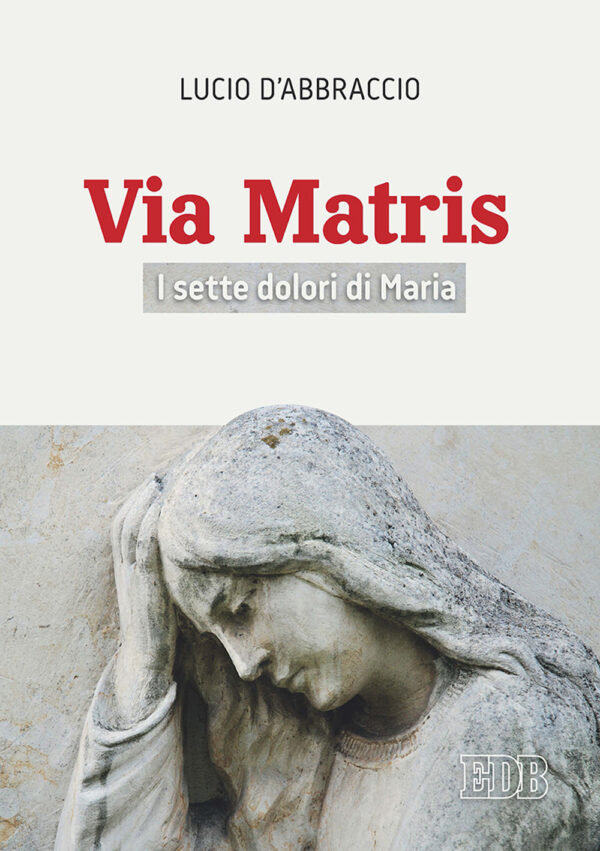 Libro Via Matris. I sette dolori di Maria di Lucio D'Abbraccio - ean 9788810714287 - EDB