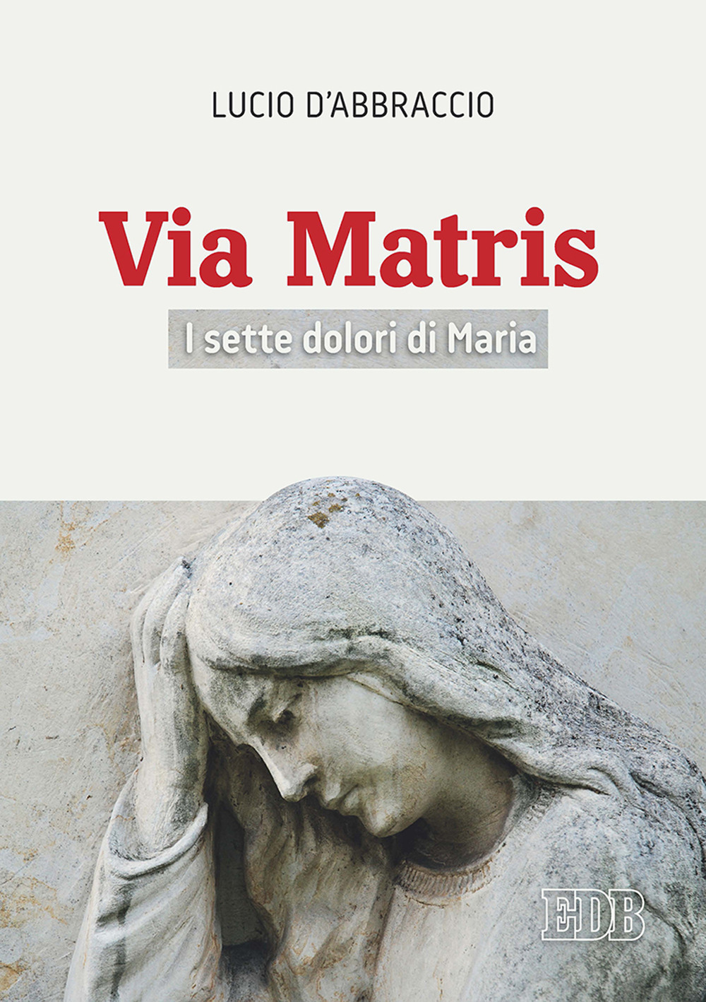 Libro Via Matris. I sette dolori di Maria di Lucio D'Abbraccio - ean 9788810714287 - EDB