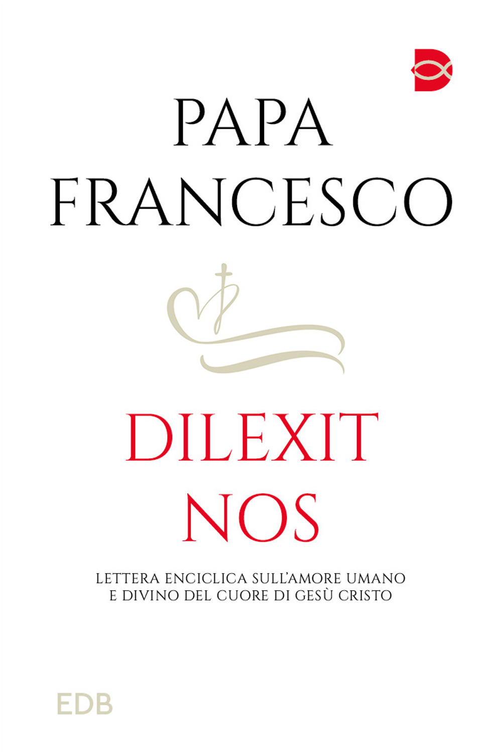 Libro Dilexit nos. Lettera Enciclica sull'amore umano e divino del cuore di Gesù Cristo di Francesco (Jorge Mario Bergoglio) - ean 9788810719695 - EDB