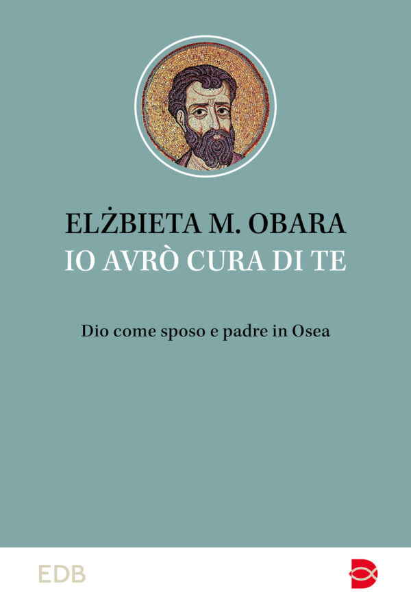 Libro Io avrò cura di te. Dio come sposo e padre in Osea di Elzbieta M. Obara - ean 9788810732649 - EDB