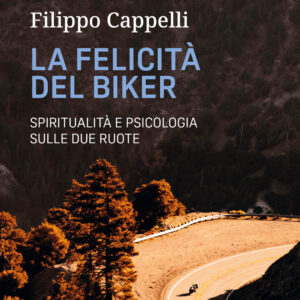 Libro felicità del biker. Spiritualità e psicologia sulle due ruote di Filippo Cappelli - ean 9788810951897 - EDB