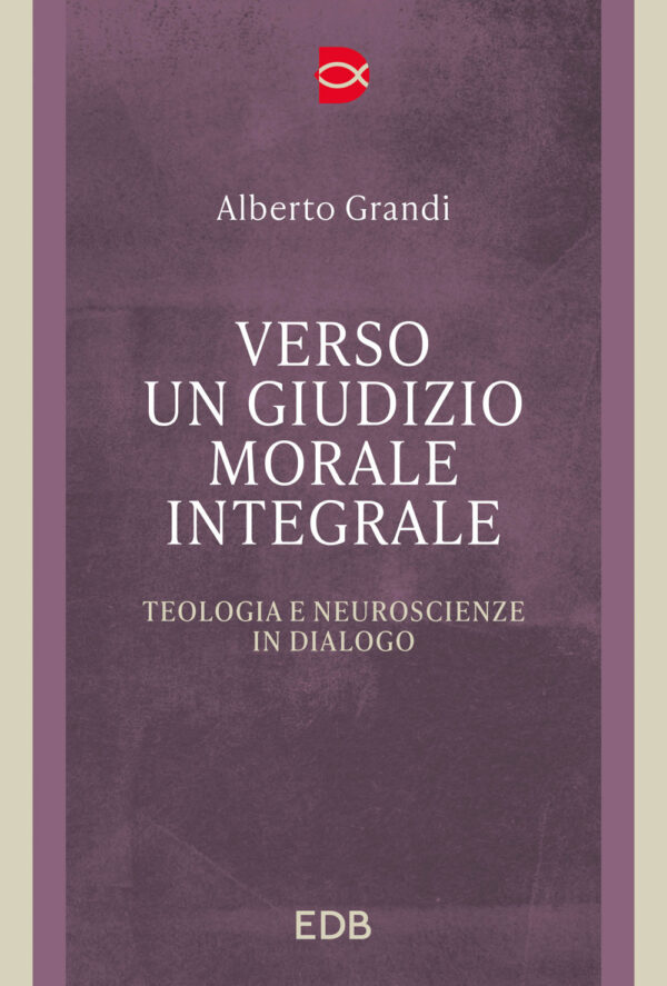 Libro Verso un giudizio morale integrale. Teologia e neuroscienze in dialogo di Alberto Grandi - ean 9788810977866 - EDB