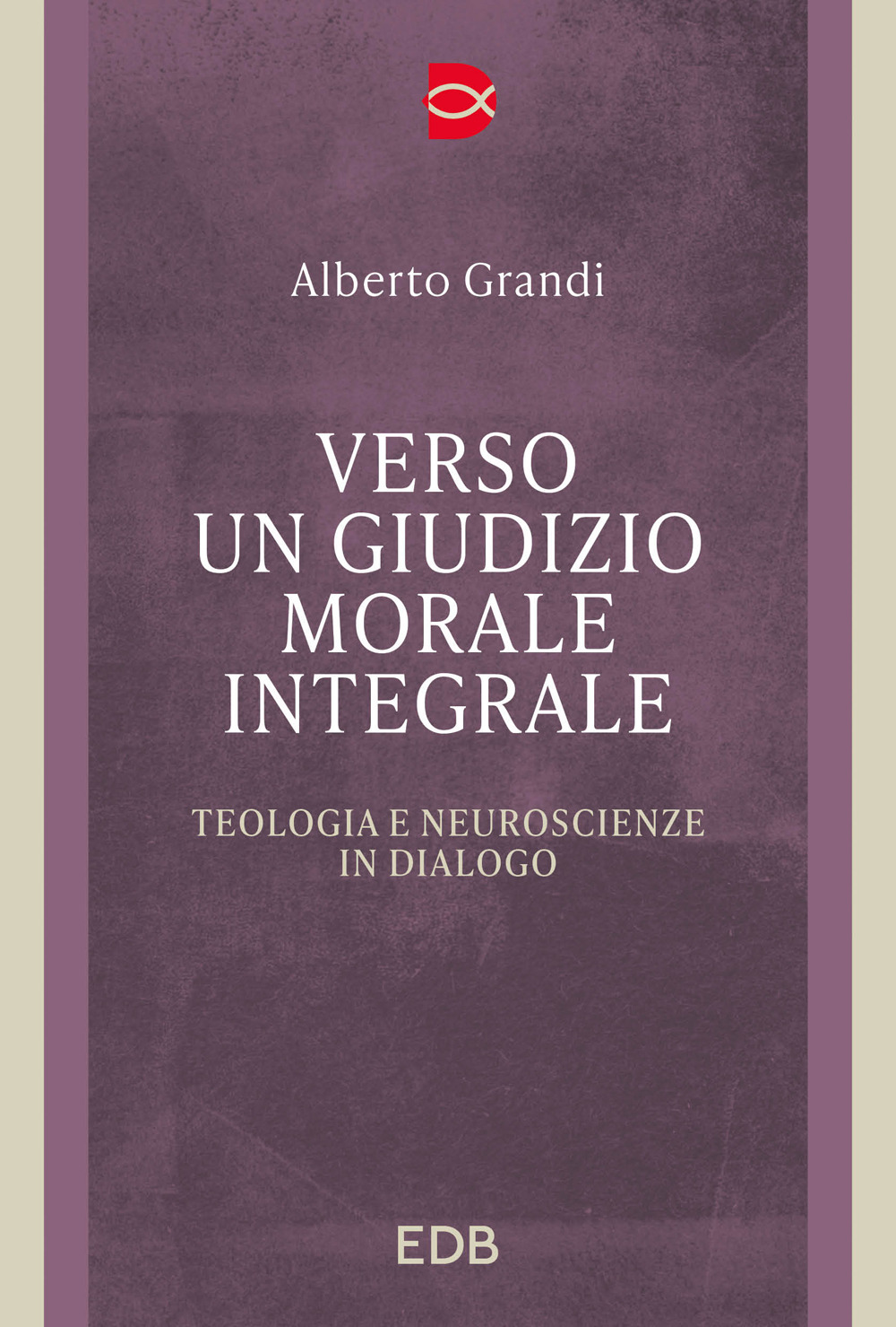 Libro Verso un giudizio morale integrale. Teologia e neuroscienze in dialogo di Alberto Grandi - ean 9788810977866 - EDB