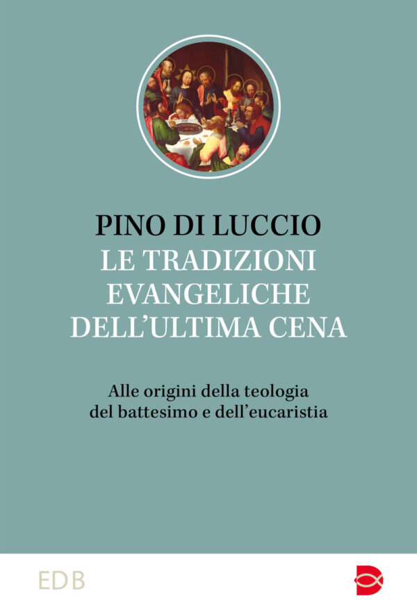 Libro tradizioni dell'ultima cena. Alle origini della teologia del battesimo e dell’eucaristia di Pino Di Luccio - ean 9788810978023 - EDB