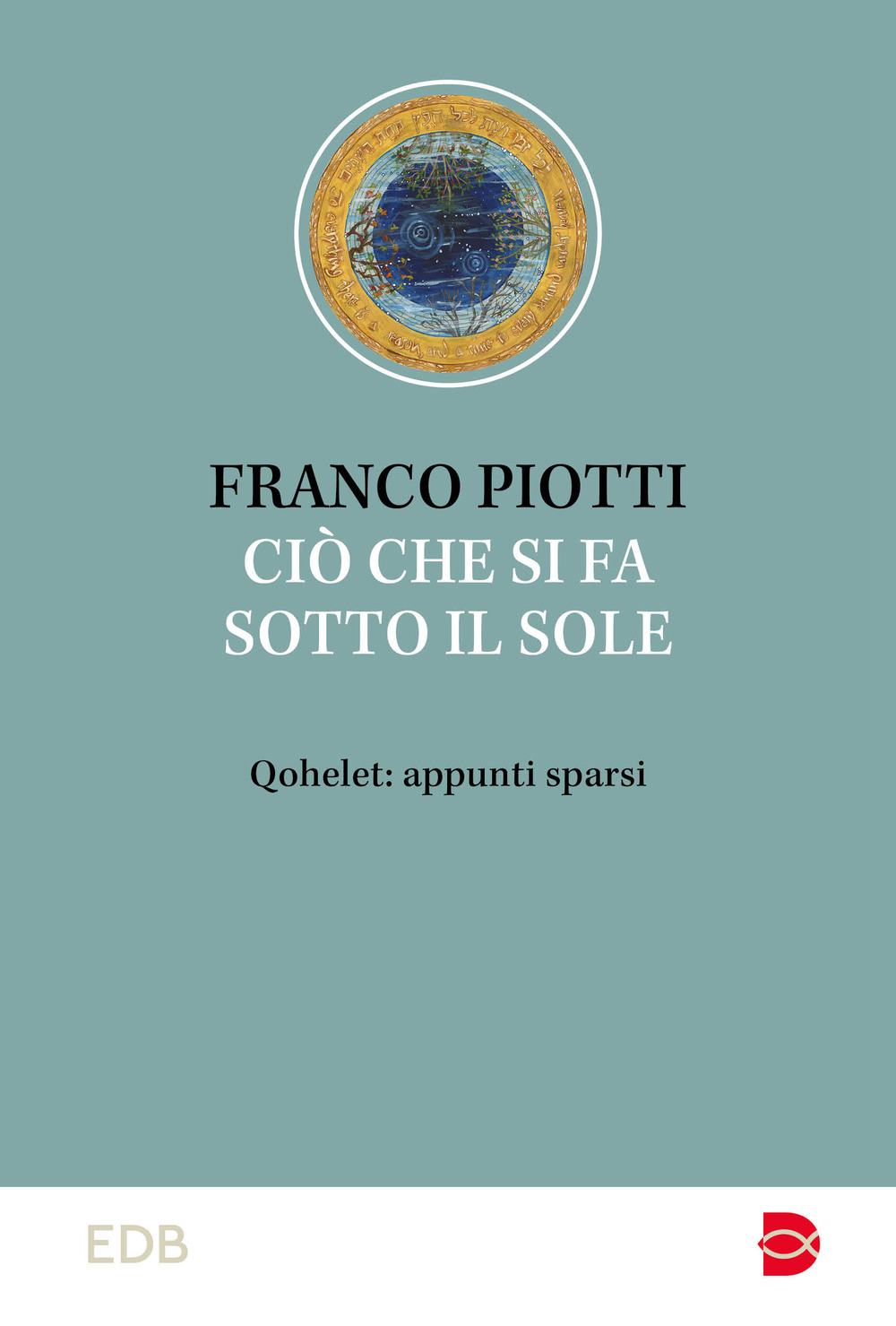 Libro Ciò che si fa sotto il sole. Qohelet: appunti sparsi di Franco Piotti - ean 9788810978337 - EDB