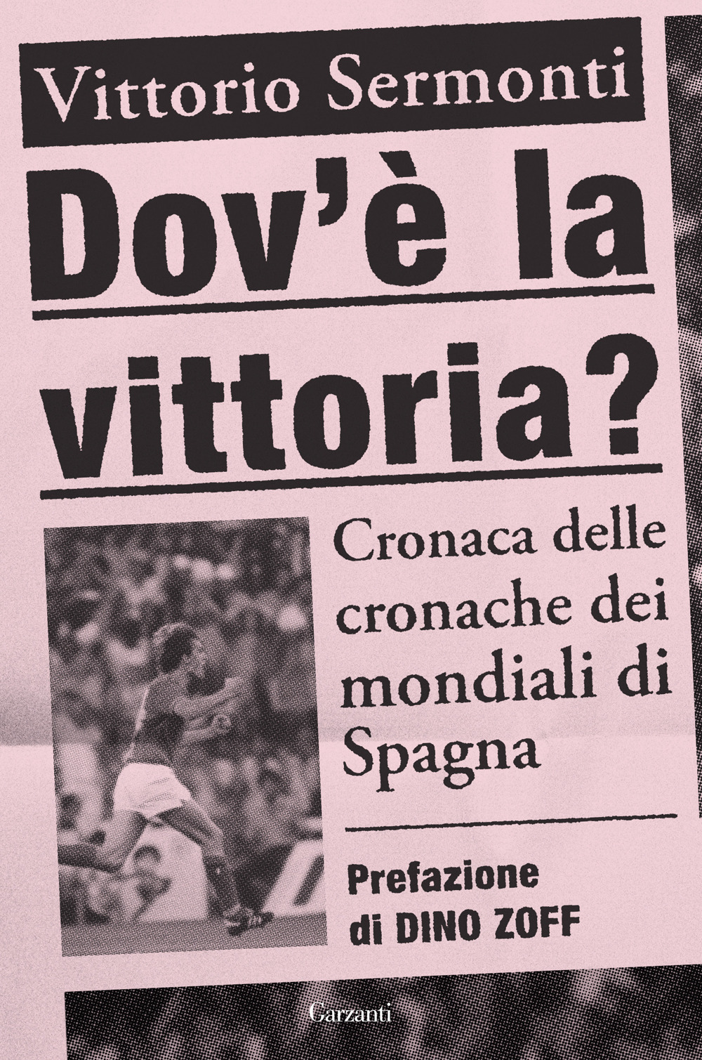 Libro Dov'è la vittoria? Cronaca delle cronache dei Mondiali di Spagna 1982 di Vittorio Sermonti - ean 9788811000037 - Garzanti