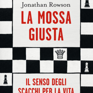 Libro mossa giusta. Il senso degli scacchi per la vita di Jonathan Rowson - ean 9788811000068 - Garzanti