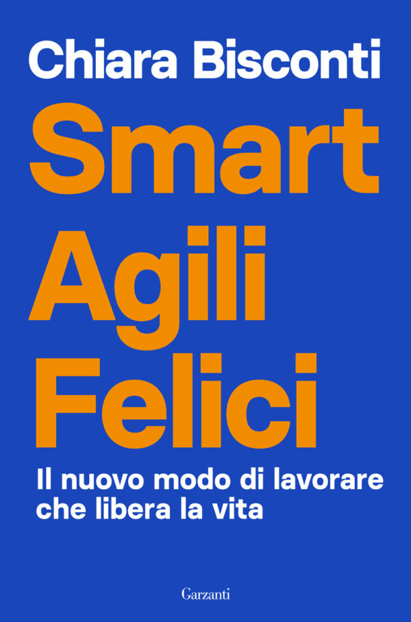 Libro Smart agili felici. Il nuovo modo di lavorare che libera la vita di Chiara Bisconti - ean 9788811000983 - Garzanti