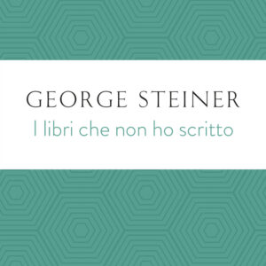 Libro libri che non ho scritto di George Steiner - ean 9788811002055 - Garzanti