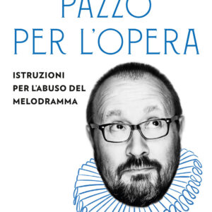 Libro Pazzo per l'opera. Istruzioni per l'abuso del melodramma di Alberto Mattioli - ean 9788811002147 - Garzanti