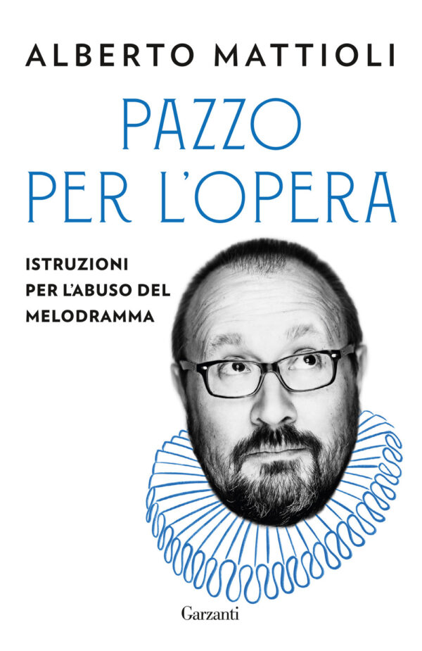 Libro Pazzo per l'opera. Istruzioni per l'abuso del melodramma di Alberto Mattioli - ean 9788811002147 - Garzanti