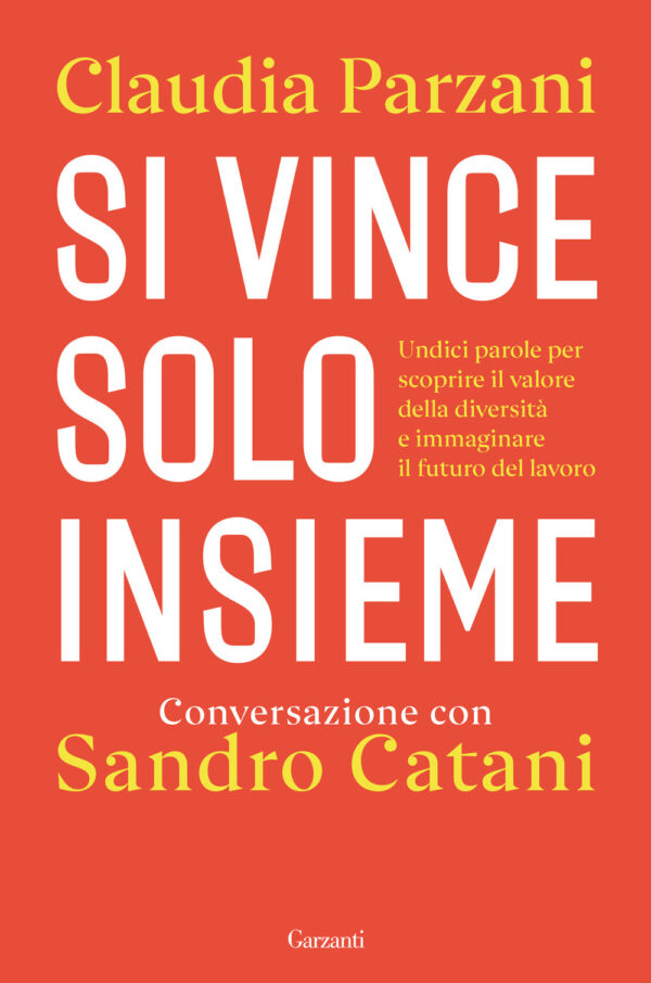 Libro Si vince solo insieme. Undici parole per scoprire il valore della diversità e immaginare il futuro del lavoro di Sandro Catani; Claudia Parzani - ean 9788811003328 - Garzanti