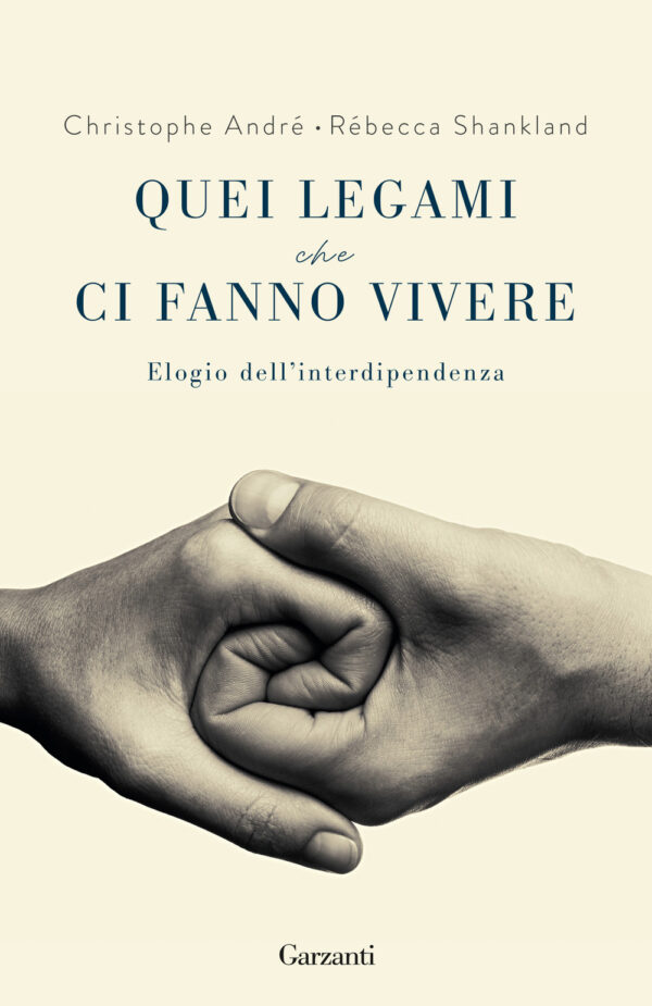 Libro Quei legami che ci fanno vivere. Elogio dell'interdipendenza di Christophe André; Rébecca Shankland - ean 9788811004073 - Garzanti