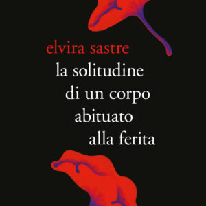 Libro solitudine di un corpo abituato alla ferita di Elvira Sastre - ean 9788811005568 - Garzanti